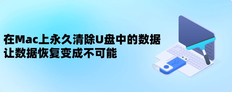 在Mac上永久且彻底地抹除U盘中的数据